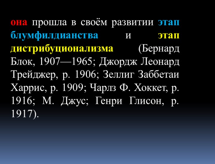 она прошла в своём развитии этап блумфилдианства и этап дистрибуционализма (Бернард Блок, 1907—1965; Джордж